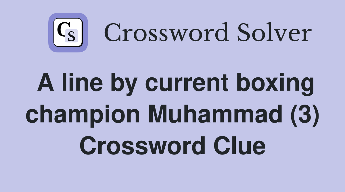 A line by current boxing champion Muhammad (3) Crossword Clue Answers
